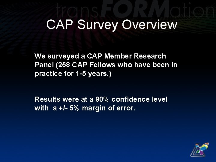 CAP Survey Overview We surveyed a CAP Member Research Panel (258 CAP Fellows who