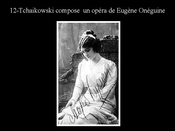 12 -Tchaikowski compose un opéra de Eugène Onéguine 