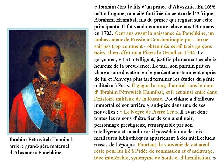 Ibrahim Pétrovitch Hannibal, arrière grand-père maternel d’Alexandre Pouchkine « Ibrahim était le fils d’un