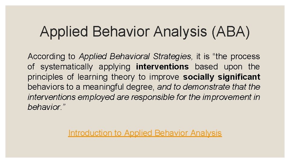 Applied Behavior Analysis (ABA) According to Applied Behavioral Strategies, it is “the process of