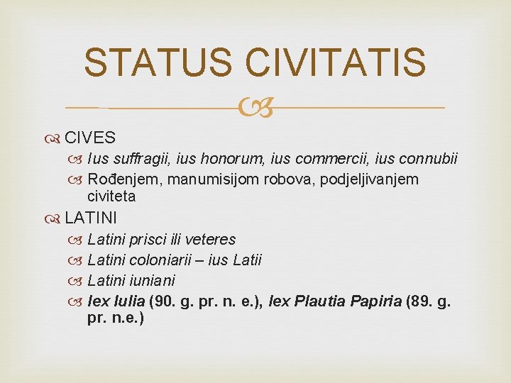 STATUS CIVITATIS CIVES Ius suffragii, ius honorum, ius commercii, ius connubii Rođenjem, manumisijom robova,