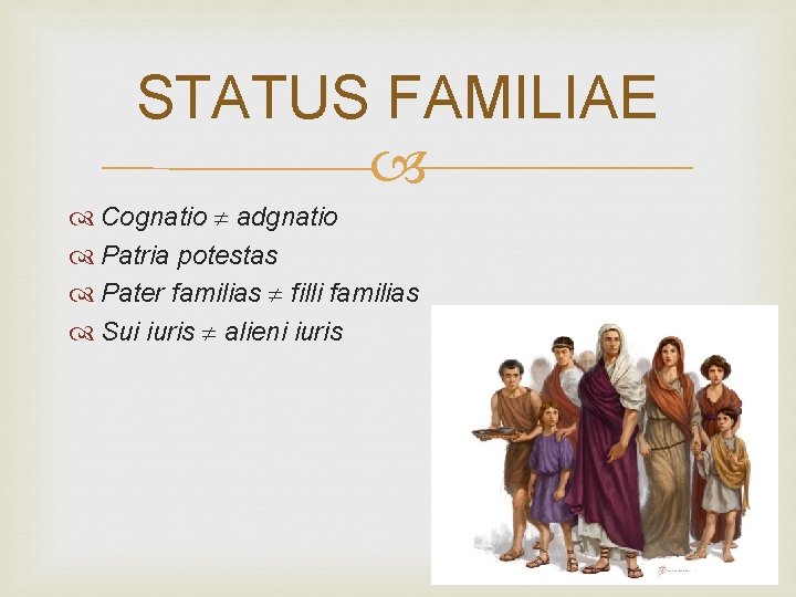 STATUS FAMILIAE Cognatio adgnatio Patria potestas Pater familias filli familias Sui iuris alieni iuris