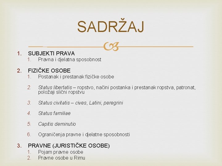 SADRŽAJ 1. SUBJEKTI PRAVA 1. 2. 3. Pravna i djelatna sposobnost FIZIČKE OSOBE 1.