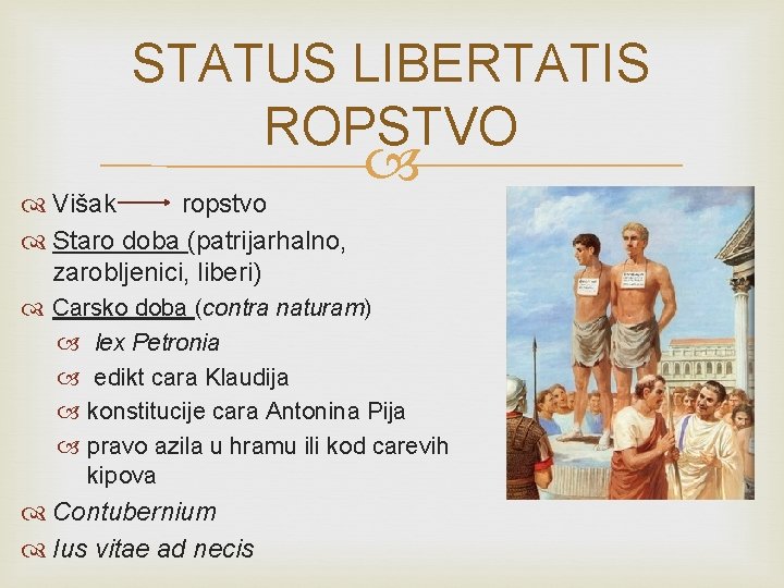 STATUS LIBERTATIS ROPSTVO Višak ropstvo Staro doba (patrijarhalno, zarobljenici, liberi) Carsko doba (contra naturam)