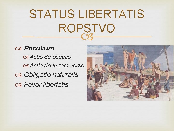 STATUS LIBERTATIS ROPSTVO Peculium Actio de peculio Actio de in rem verso Obligatio naturalis