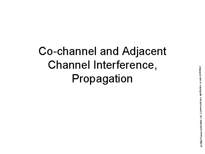 © 2002 Pearson Education, Inc. Commercial use, distribution, or sale prohibited. Co-channel and Adjacent