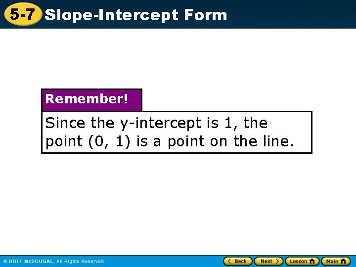 5 -7 Slope-Intercept Form Remember! Since the y-intercept is 1, the point (0, 1)