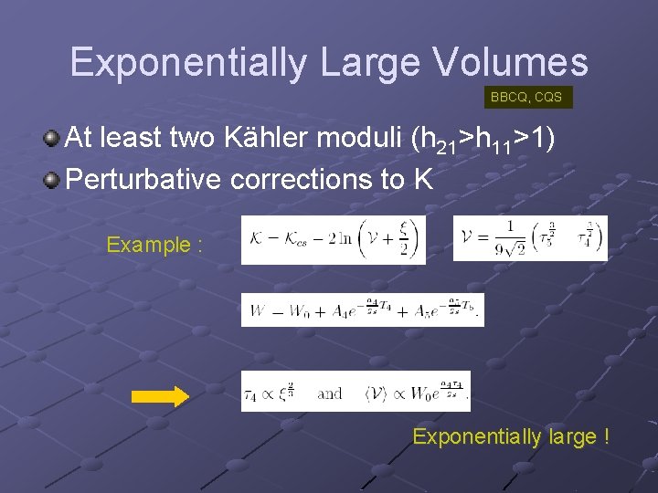 Exponentially Large Volumes BBCQ, CQS At least two Kähler moduli (h 21>h 11>1) Perturbative