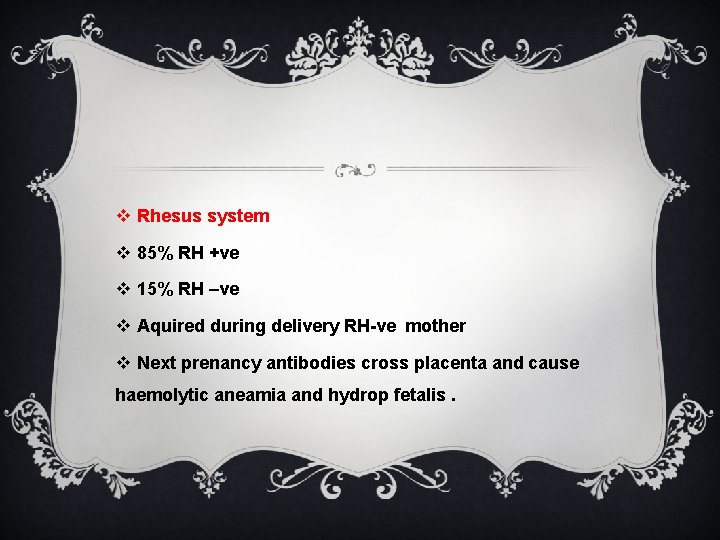 v Rhesus system v 85% RH +ve v 15% RH –ve v Aquired during