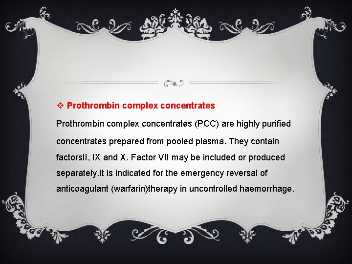 v Prothrombin complex concentrates (PCC) are highly purified concentrates prepared from pooled plasma. They