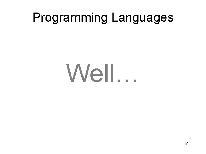 Programming Languages Well… 10 