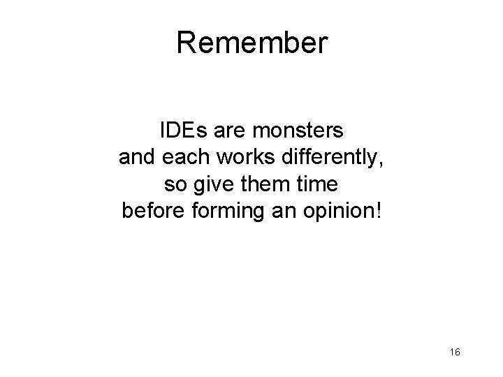 Remember IDEs are monsters and each works differently, so give them time before forming