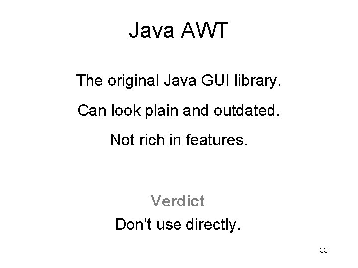 Java AWT The original Java GUI library. Can look plain and outdated. Not rich