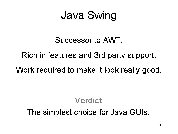 Java Swing Successor to AWT. Rich in features and 3 rd party support. Work