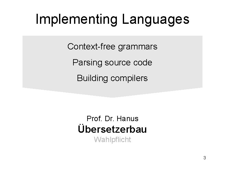 Implementing Languages Context-free grammars Parsing source code Building compilers Prof. Dr. Hanus Übersetzerbau Wahlpflicht