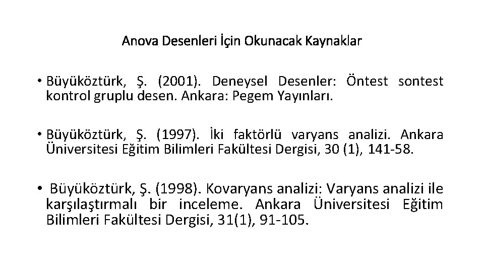 Anova Desenleri İçin Okunacak Kaynaklar • Büyüköztürk, Ş. (2001). Deneysel Desenler: Öntest sontest kontrol