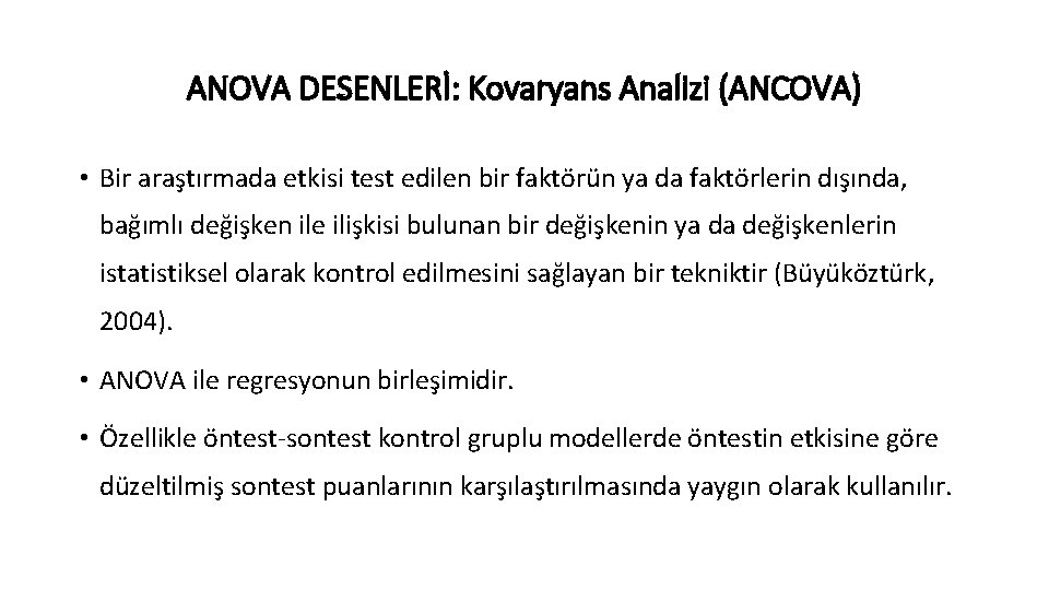 ANOVA DESENLERİ: Kovaryans Analizi (ANCOVA) • Bir araştırmada etkisi test edilen bir faktörün ya