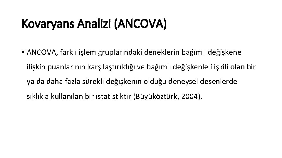 Kovaryans Analizi (ANCOVA) • ANCOVA, farklı işlem gruplarındaki deneklerin bağımlı değişkene ilişkin puanlarının karşılaştırıldığı