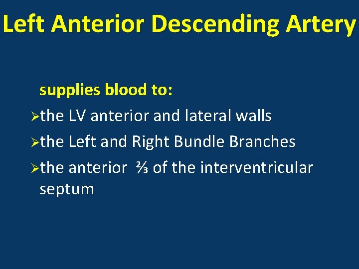 Left Anterior Descending Artery supplies blood to: Øthe LV anterior and lateral walls Øthe