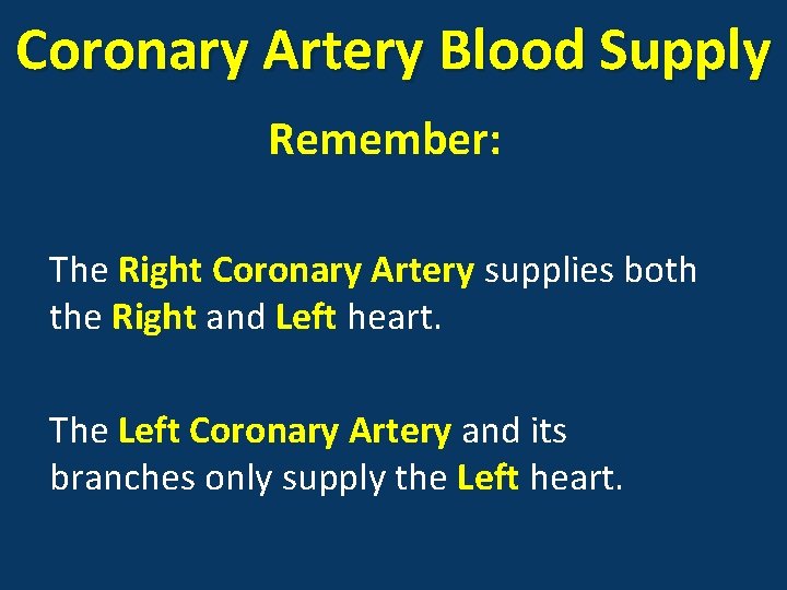 Coronary Artery Blood Supply Remember: The Right Coronary Artery supplies both the Right and