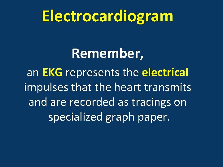 Electrocardiogram Remember, an EKG represents the electrical impulses that the heart transmits and are