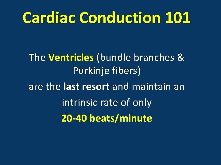 Cardiac Conduction 101 The Ventricles (bundle branches & Purkinje fibers) are the last resort