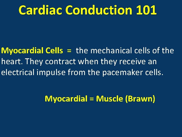 Cardiac Conduction 101 Myocardial Cells = the mechanical cells of the heart. They contract