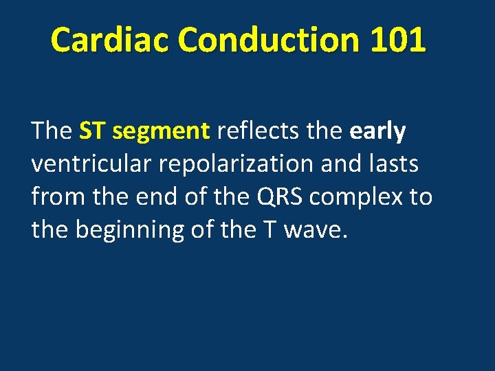 Cardiac Conduction 101 The ST segment reflects the early ventricular repolarization and lasts from