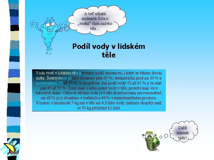 A teď nějaká zajímavá čísla z „vodní“ části našeho těla… Podíl vody v lidském