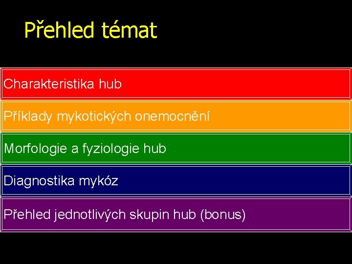 Přehled témat Charakteristika hub Příklady mykotických onemocnění Morfologie a fyziologie hub Diagnostika mykóz Přehled