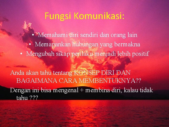 Fungsi Komunikasi: • Memahami diri sendiri dan orang lain • Memapankan hubungan yang bermakna