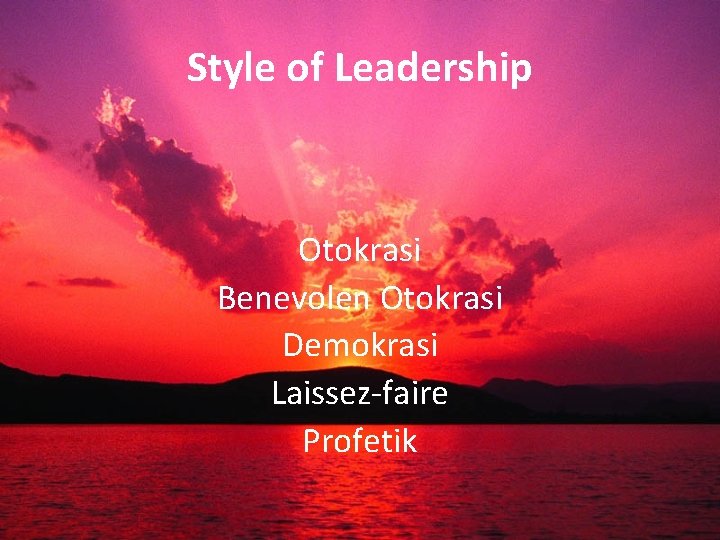 Style of Leadership Otokrasi Benevolen Otokrasi Demokrasi Laissez-faire Profetik 