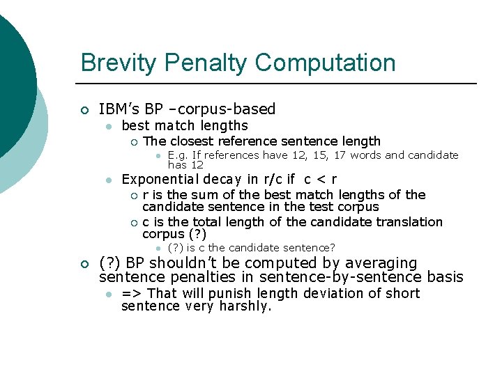 Brevity Penalty Computation ¡ IBM’s BP –corpus-based l best match lengths ¡ The closest