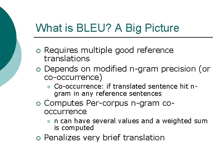 What is BLEU? A Big Picture ¡ ¡ Requires multiple good reference translations Depends