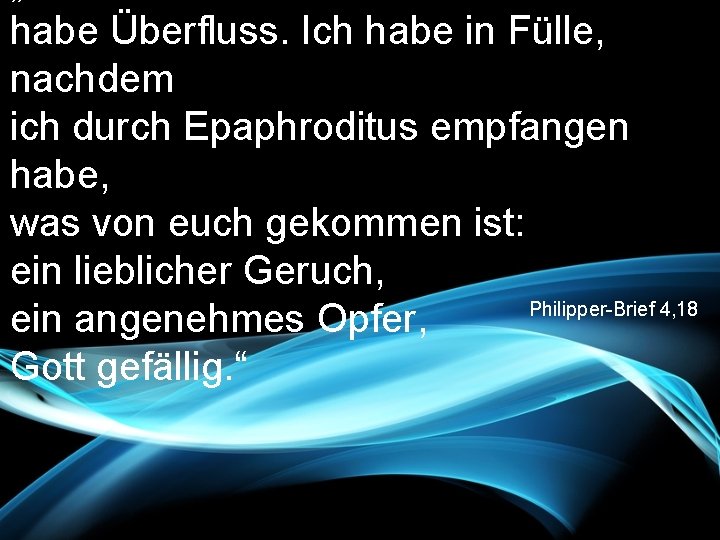 habe Überfluss. Ich habe in Fülle, nachdem ich durch Epaphroditus empfangen habe, was von