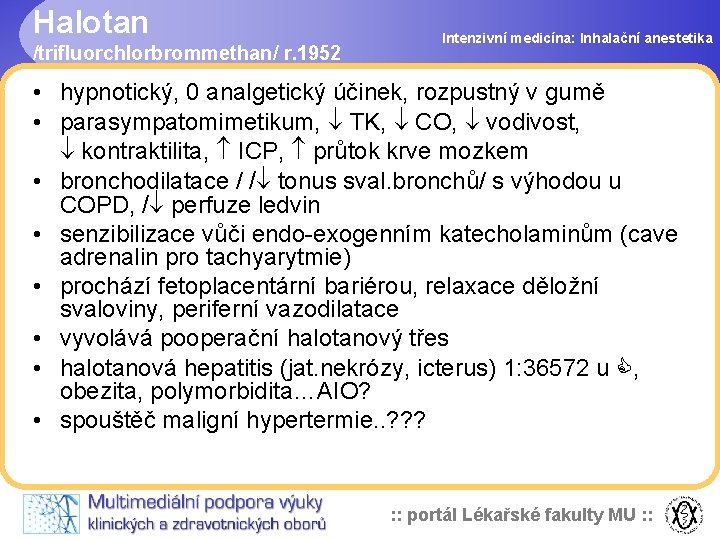 Halotan /trifluorchlorbrommethan/ r. 1952 Intenzivní medicína: Inhalační anestetika • hypnotický, 0 analgetický účinek, rozpustný