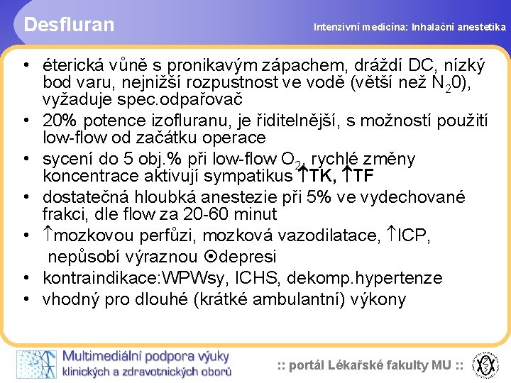 Desfluran Intenzivní medicína: Inhalační anestetika • éterická vůně s pronikavým zápachem, dráždí DC, nízký