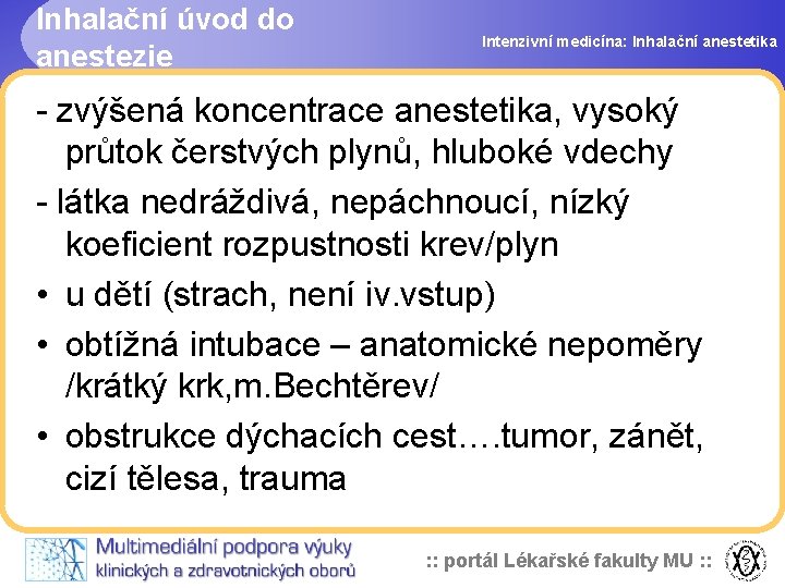 Inhalační úvod do anestezie Intenzivní medicína: Inhalační anestetika - zvýšená koncentrace anestetika, vysoký průtok