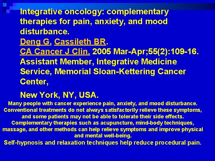 Integrative oncology: complementary therapies for pain, anxiety, and mood disturbance. Deng G, Cassileth BR.