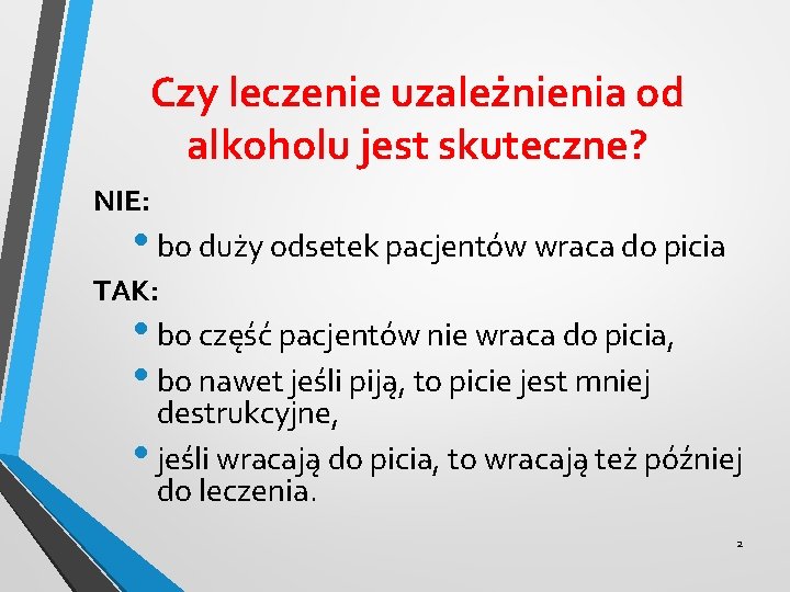 Czy leczenie uzależnienia od alkoholu jest skuteczne? NIE: • bo duży odsetek pacjentów wraca