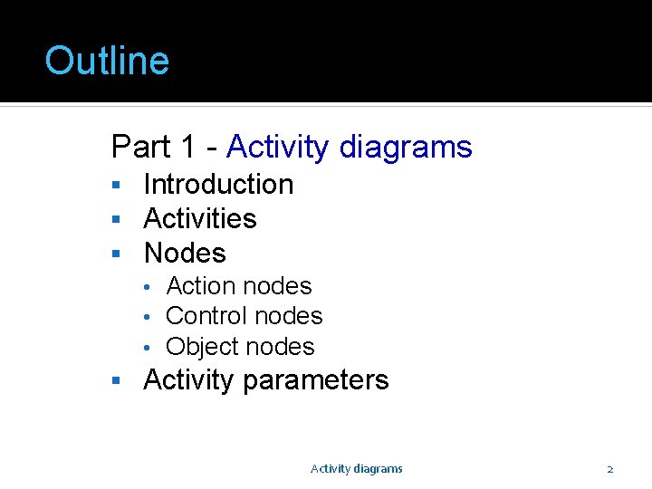 Outline Part 1 - Activity diagrams Introduction Activities Nodes • • • Action nodes