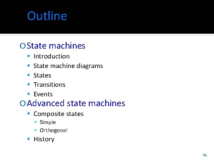 Outline State machines Introduction State machine diagrams States Transitions Events Advanced state machines Composite