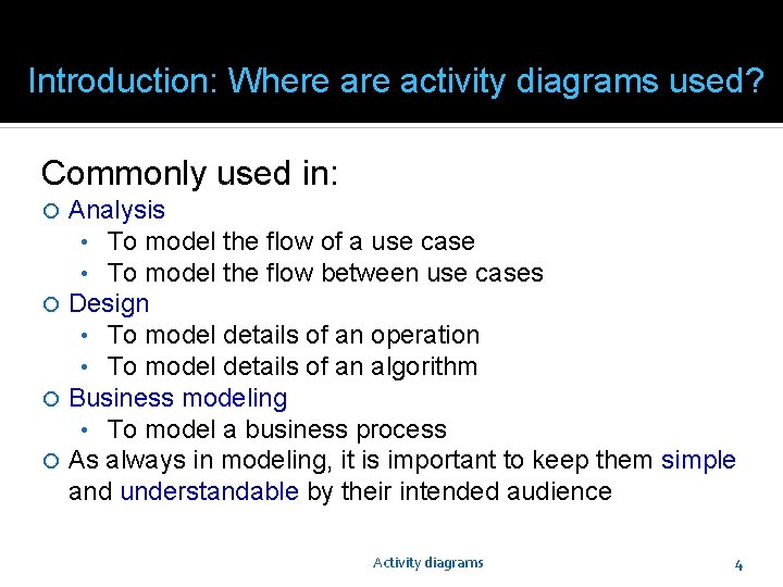 Introduction: Where activity diagrams used? Commonly used in: Analysis • To model the flow