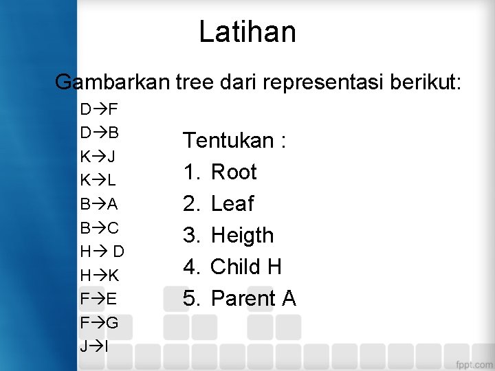 Latihan Gambarkan tree dari representasi berikut: D F D B K J K L Latihan Gambarkan tree dari representasi berikut: D F D B K J K L