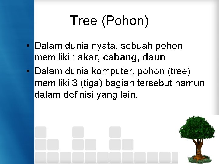 Tree (Pohon) • Dalam dunia nyata, sebuah pohon memiliki : akar, cabang, daun. •