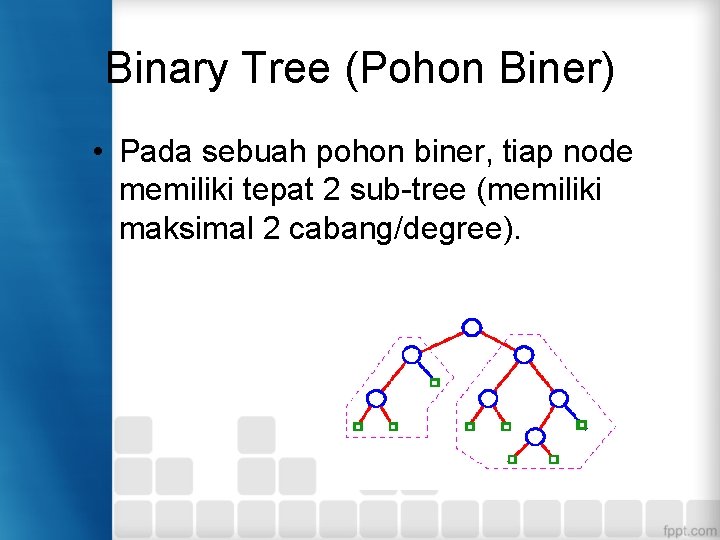 Binary Tree (Pohon Biner) • Pada sebuah pohon biner, tiap node memiliki tepat 2