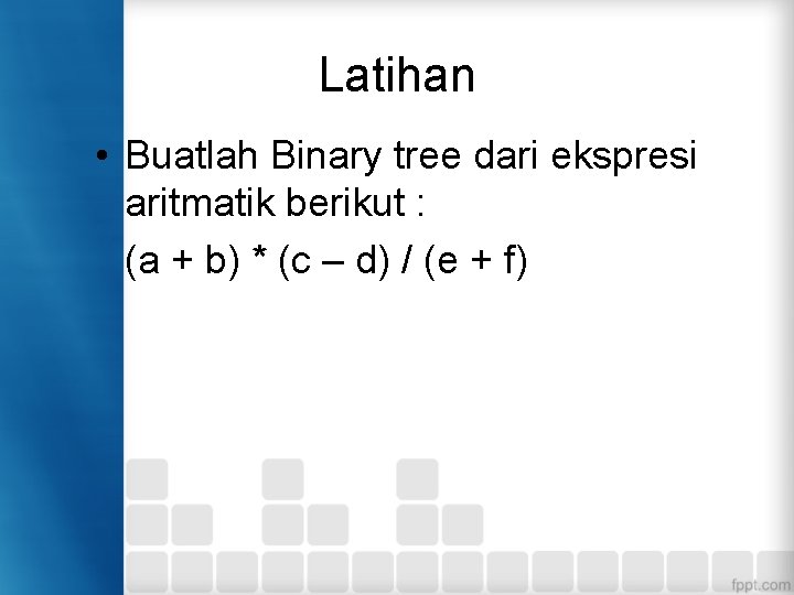 Latihan • Buatlah Binary tree dari ekspresi aritmatik berikut : (a + b) * Latihan • Buatlah Binary tree dari ekspresi aritmatik berikut : (a + b) *