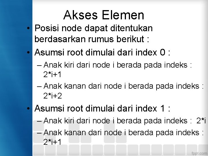 Akses Elemen • Posisi node dapat ditentukan berdasarkan rumus berikut : • Asumsi root Akses Elemen • Posisi node dapat ditentukan berdasarkan rumus berikut : • Asumsi root