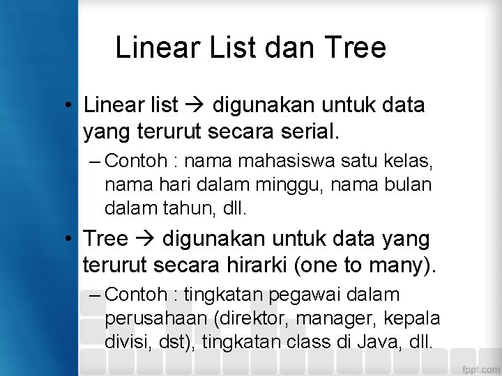 Linear List dan Tree • Linear list digunakan untuk data yang terurut secara serial.