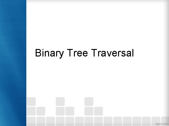 Binary Tree Traversal Binary Tree Traversal